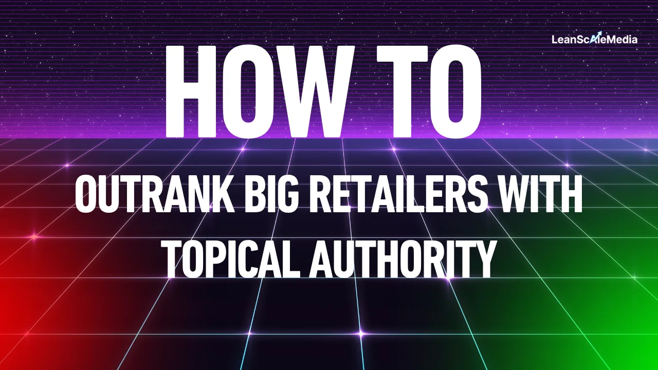outrank big retailers with topical authority
